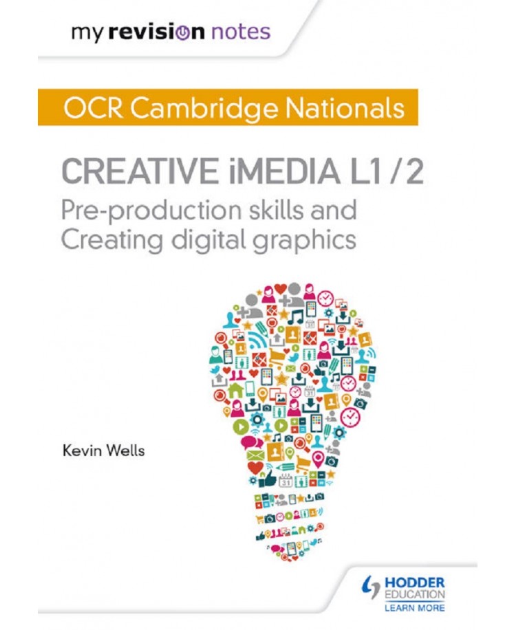 My Revision Notes: OCR Cambridge Nationals in Creative iMedia Level 1/2: Pre-production skills and Creating digital graphics (PDF)